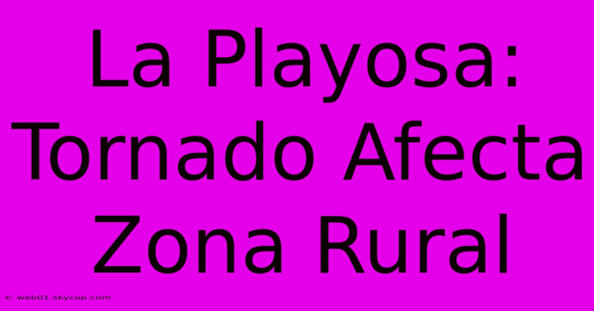 La Playosa: Tornado Afecta Zona Rural 