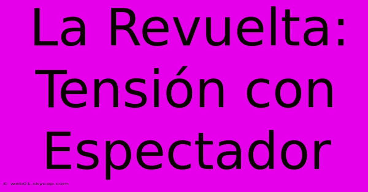 La Revuelta: Tensión Con Espectador 