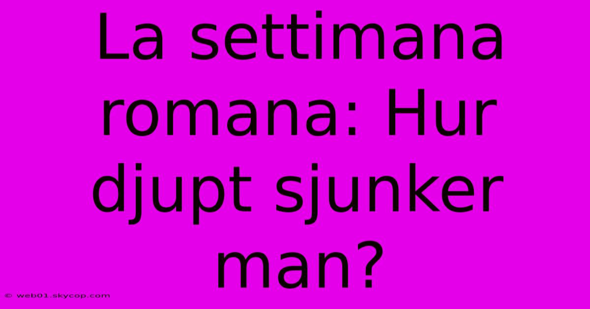 La Settimana Romana: Hur Djupt Sjunker Man?