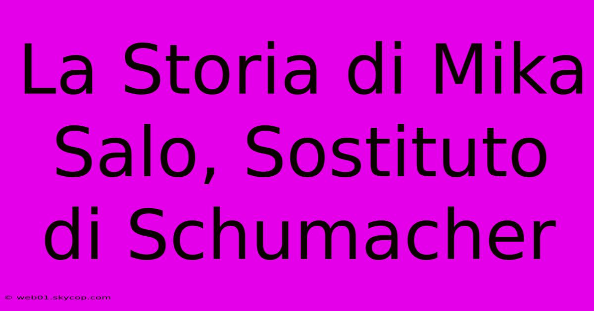 La Storia Di Mika Salo, Sostituto Di Schumacher