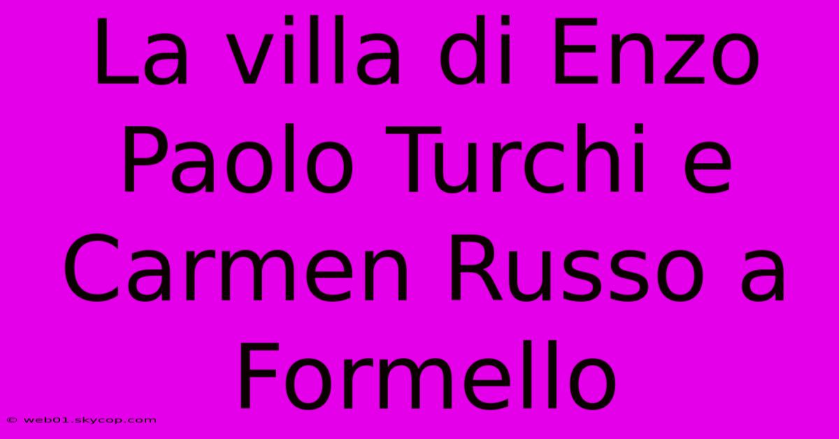 La Villa Di Enzo Paolo Turchi E Carmen Russo A Formello