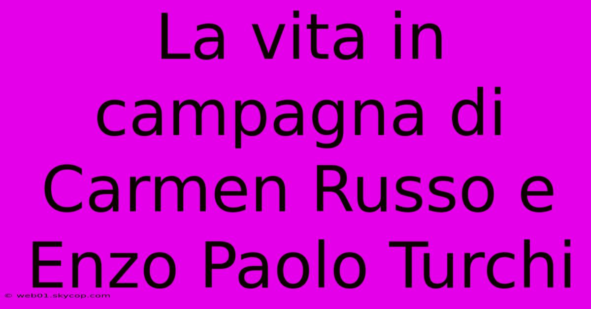 La Vita In Campagna Di Carmen Russo E Enzo Paolo Turchi 