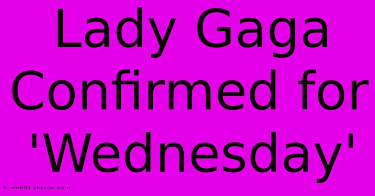 Lady Gaga Confirmed For 'Wednesday'