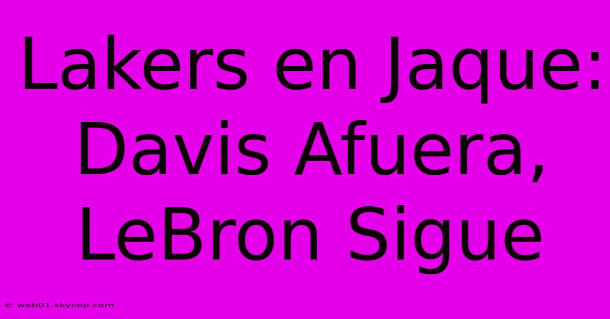 Lakers En Jaque: Davis Afuera, LeBron Sigue