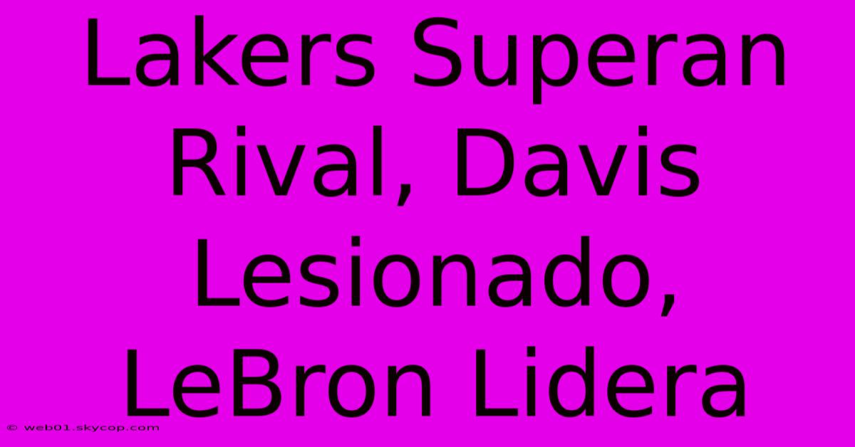 Lakers Superan Rival, Davis Lesionado, LeBron Lidera 