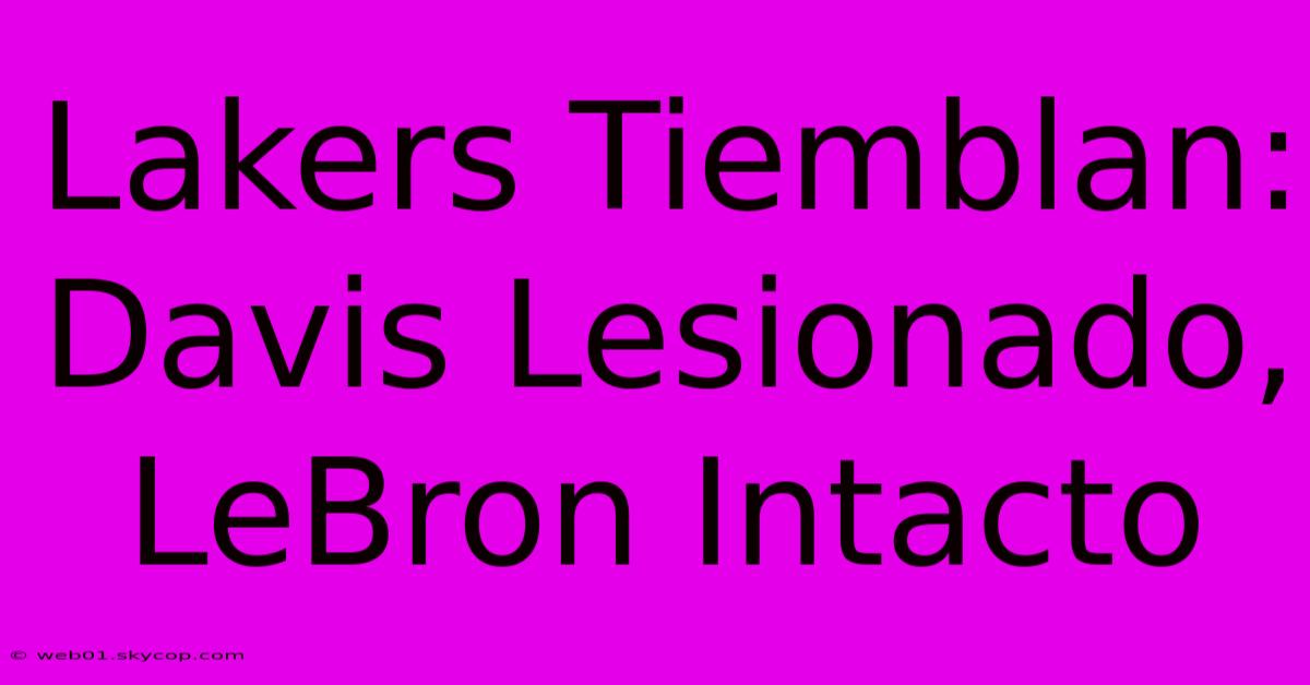 Lakers Tiemblan: Davis Lesionado, LeBron Intacto