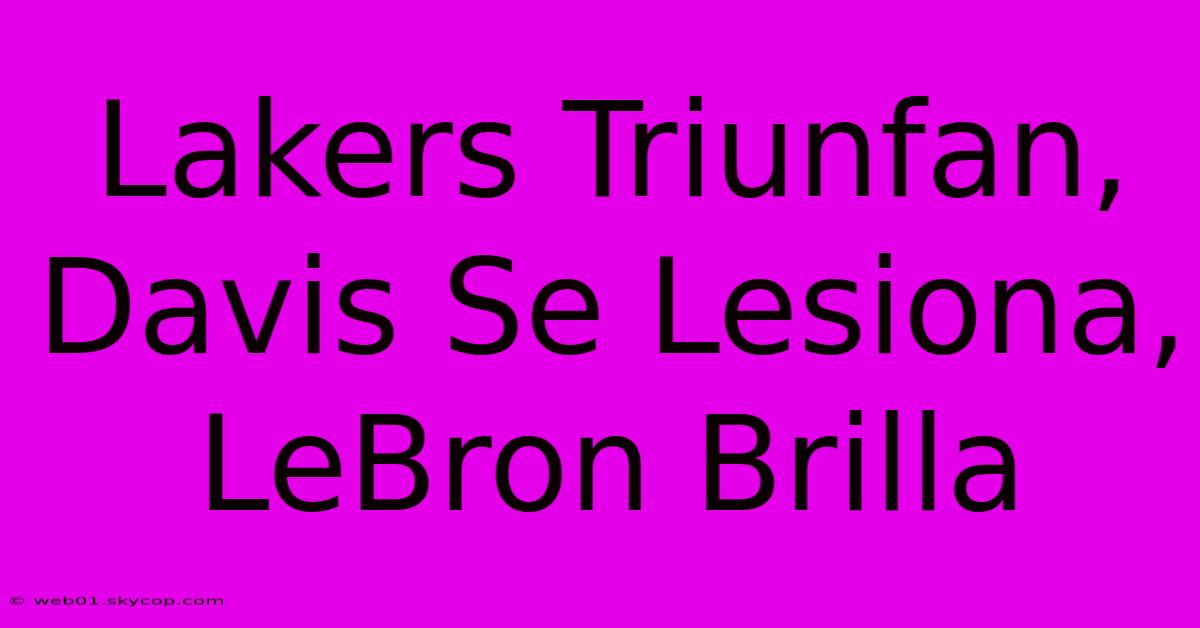 Lakers Triunfan, Davis Se Lesiona, LeBron Brilla