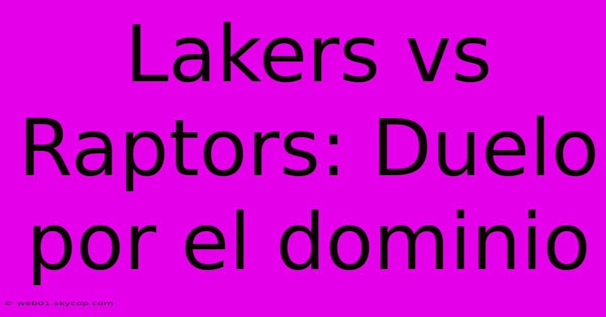 Lakers Vs Raptors: Duelo Por El Dominio