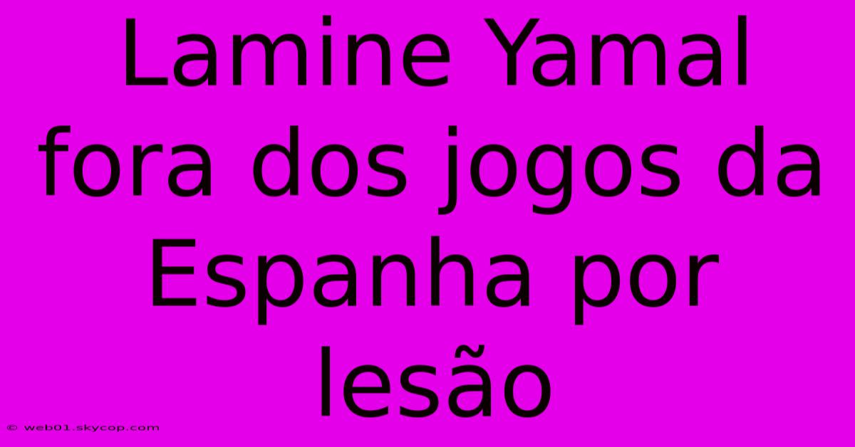 Lamine Yamal Fora Dos Jogos Da Espanha Por Lesão