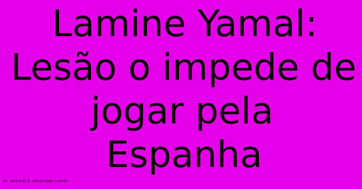 Lamine Yamal: Lesão O Impede De Jogar Pela Espanha