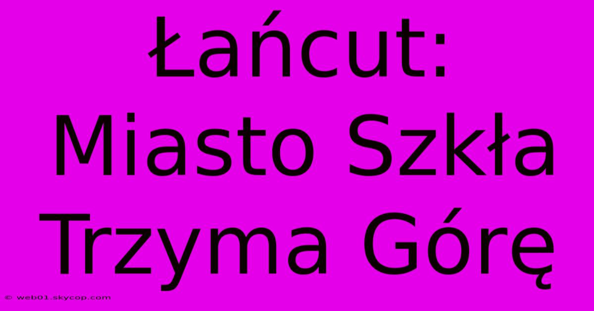 Łańcut: Miasto Szkła Trzyma Górę