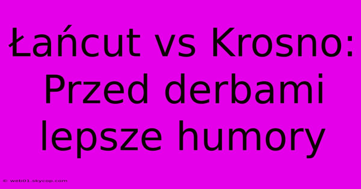 Łańcut Vs Krosno: Przed Derbami Lepsze Humory