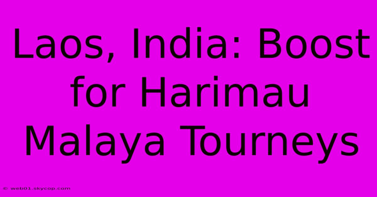 Laos, India: Boost For Harimau Malaya Tourneys