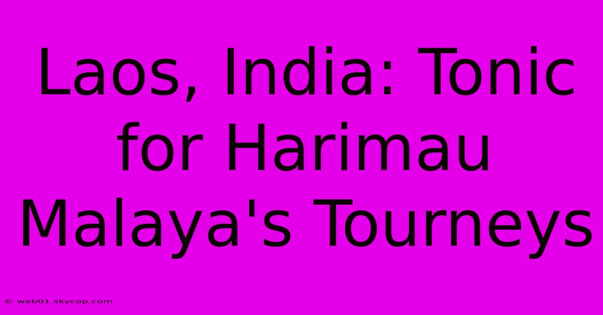 Laos, India: Tonic For Harimau Malaya's Tourneys