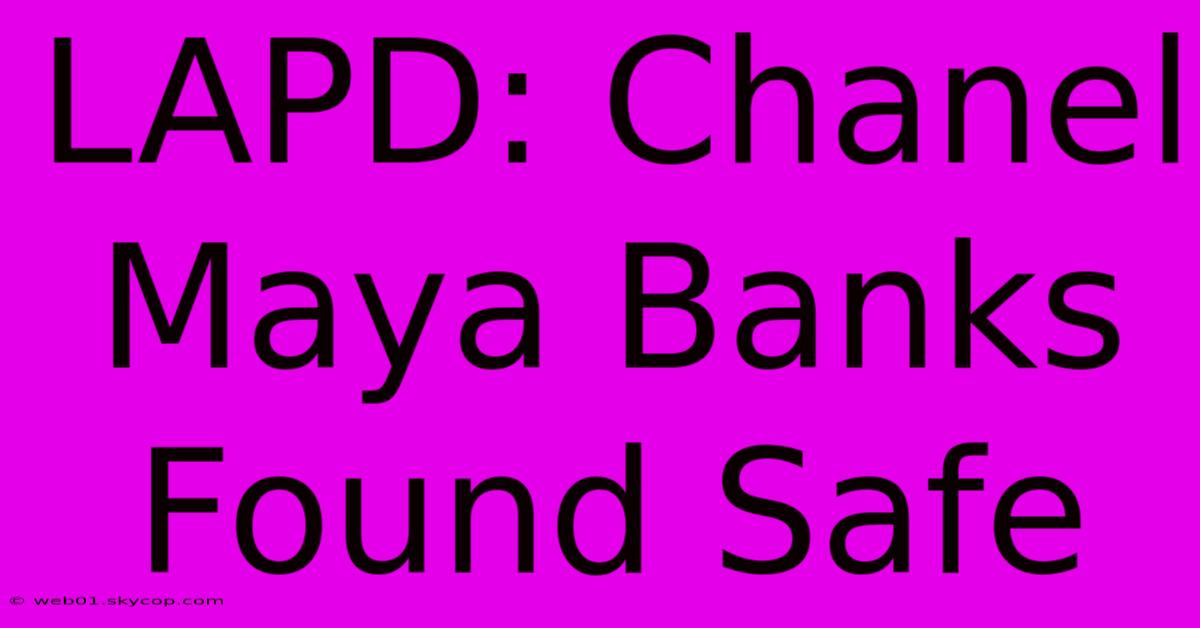 LAPD: Chanel Maya Banks Found Safe