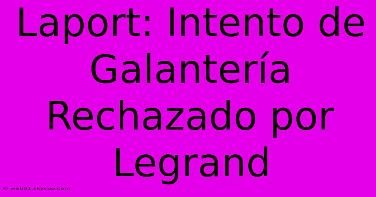 Laport: Intento De Galantería Rechazado Por Legrand