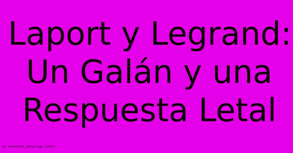 Laport Y Legrand: Un Galán Y Una Respuesta Letal