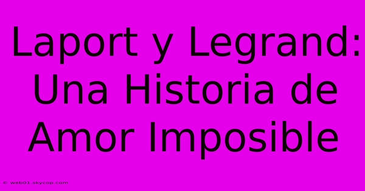 Laport Y Legrand: Una Historia De Amor Imposible