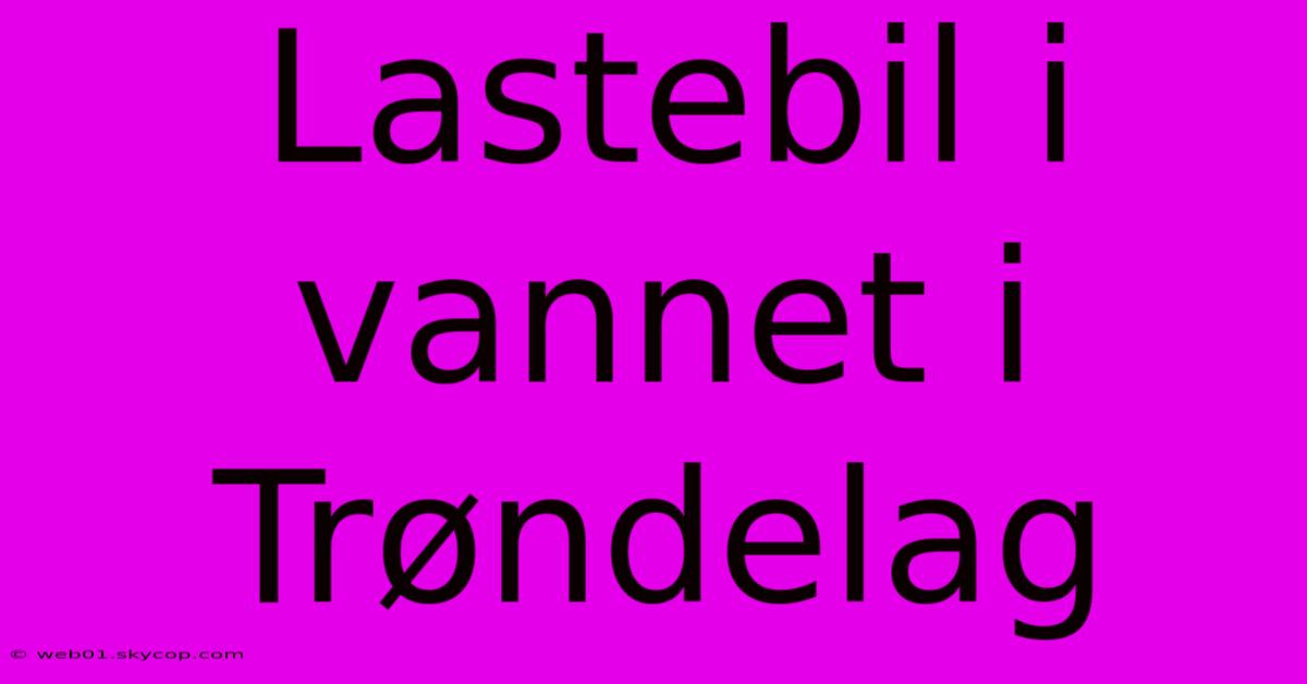 Lastebil I Vannet I Trøndelag