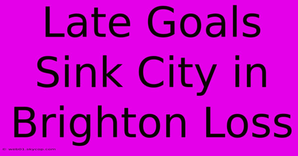 Late Goals Sink City In Brighton Loss