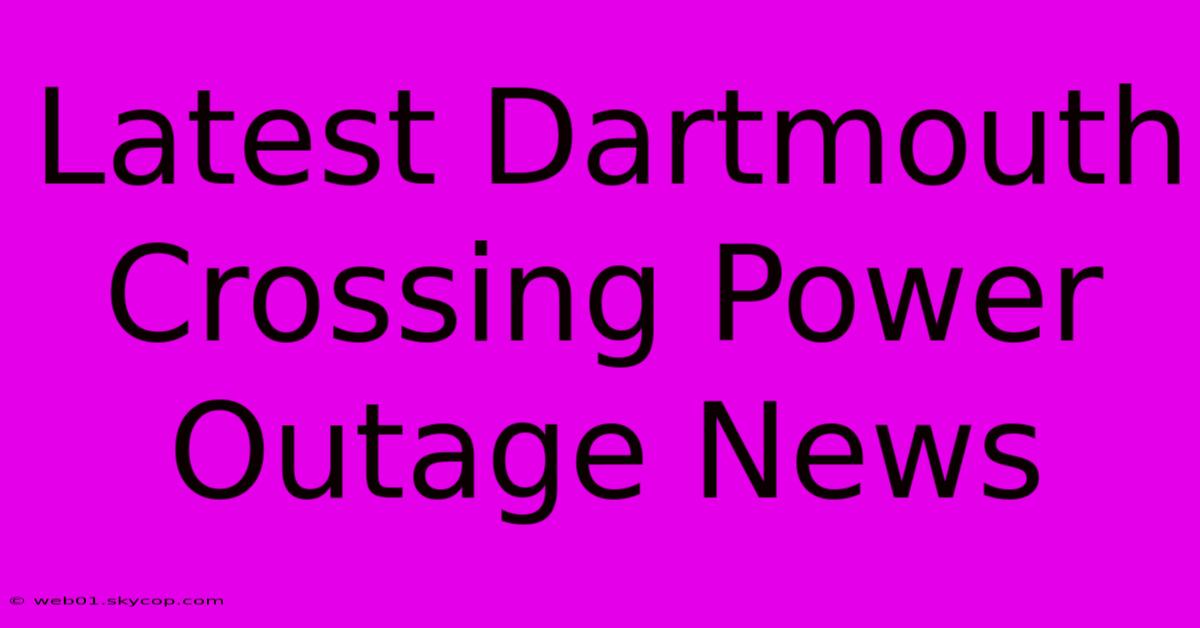 Latest Dartmouth Crossing Power Outage News