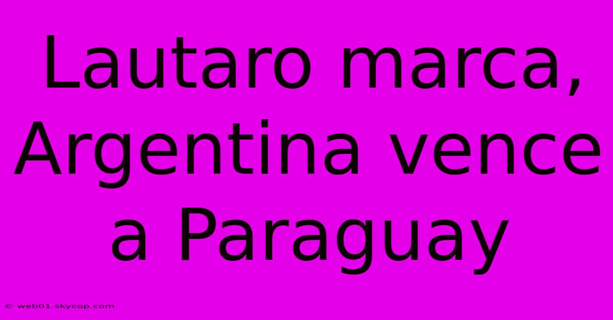 Lautaro Marca, Argentina Vence A Paraguay 