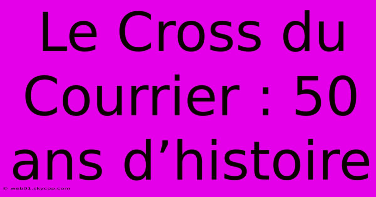 Le Cross Du Courrier : 50 Ans D’histoire 