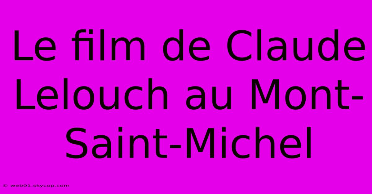 Le Film De Claude Lelouch Au Mont-Saint-Michel