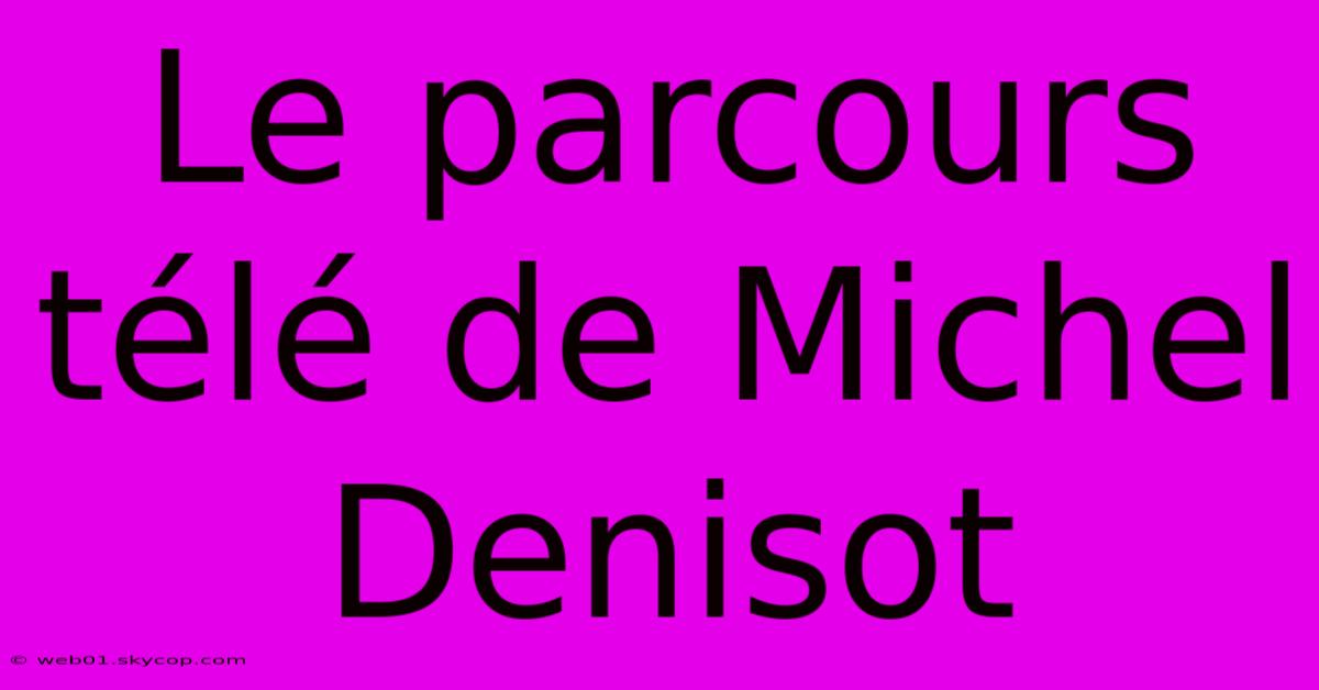 Le Parcours Télé De Michel Denisot 