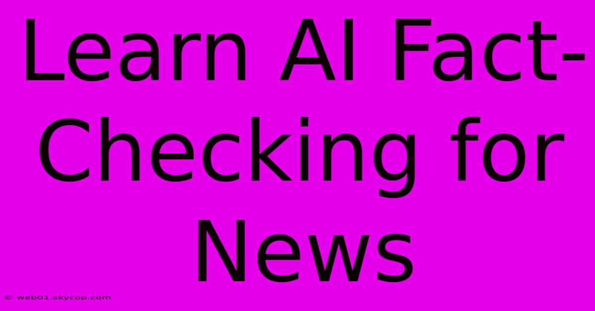 Learn AI Fact-Checking For News