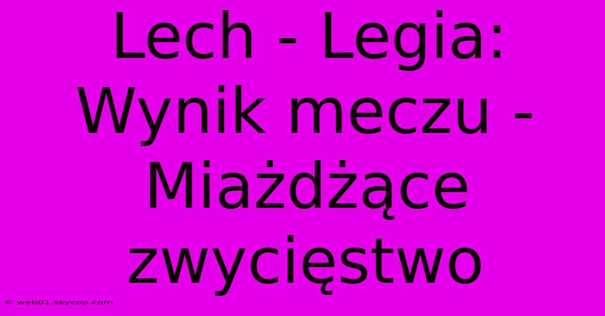 Lech - Legia: Wynik Meczu - Miażdżące Zwycięstwo 