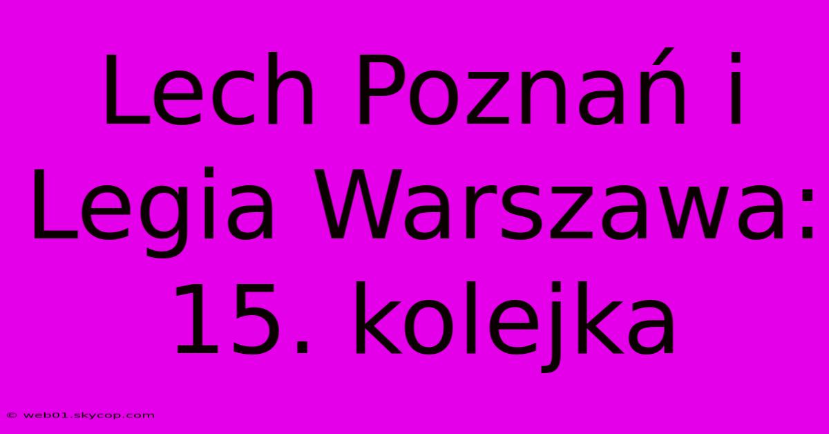 Lech Poznań I Legia Warszawa: 15. Kolejka 