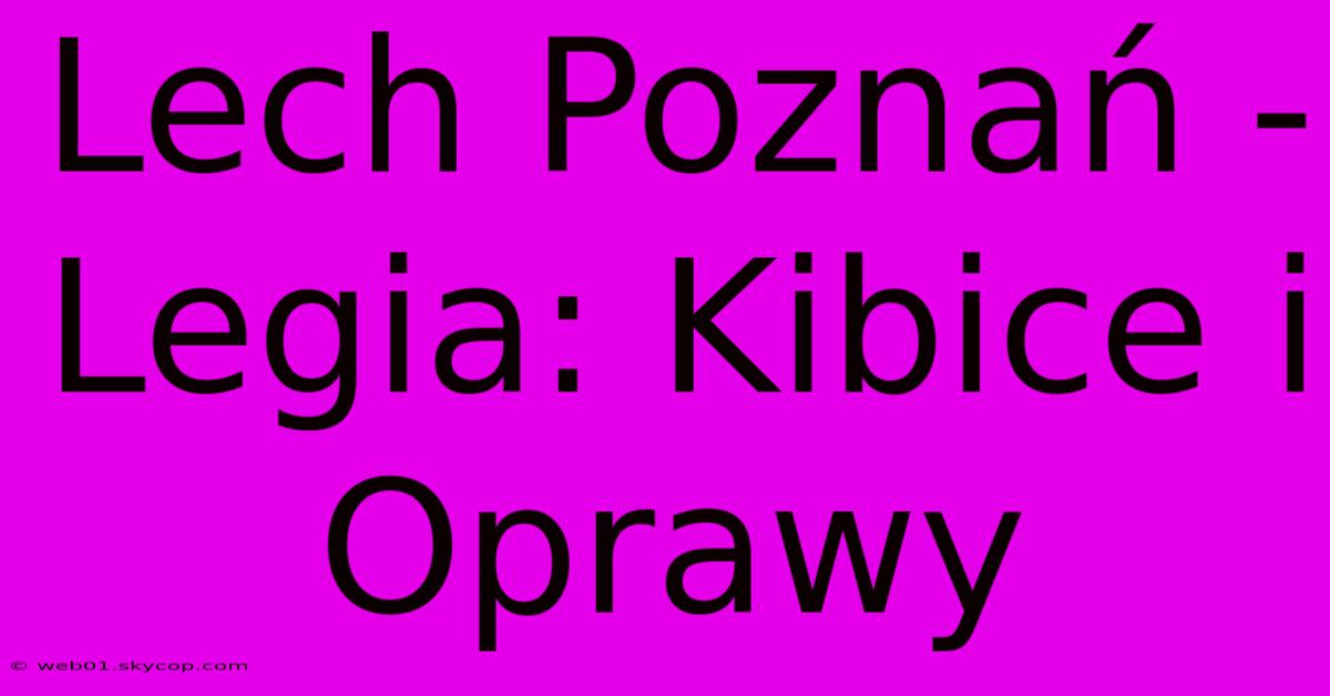 Lech Poznań - Legia: Kibice I Oprawy