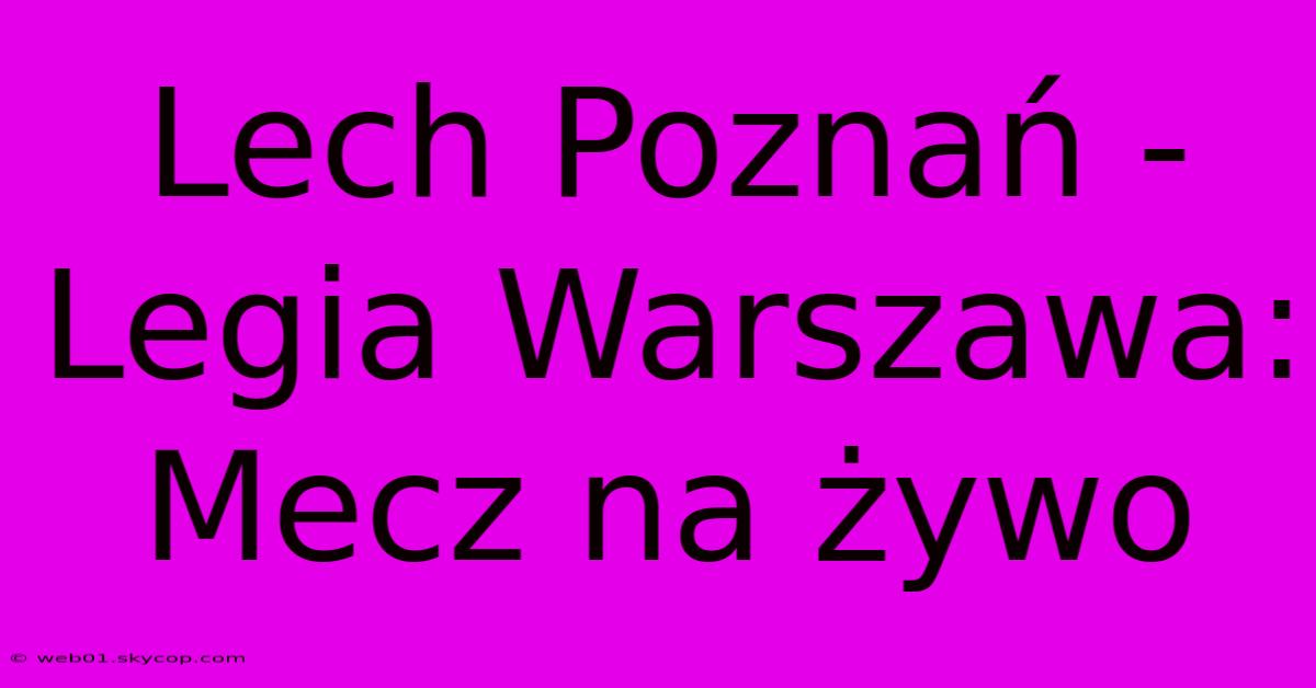 Lech Poznań - Legia Warszawa: Mecz Na Żywo