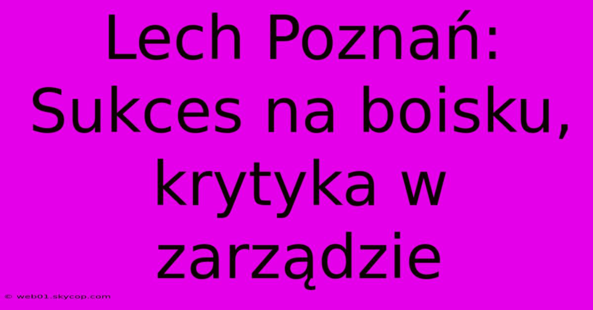 Lech Poznań: Sukces Na Boisku, Krytyka W Zarządzie