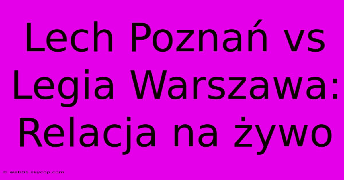 Lech Poznań Vs Legia Warszawa: Relacja Na Żywo