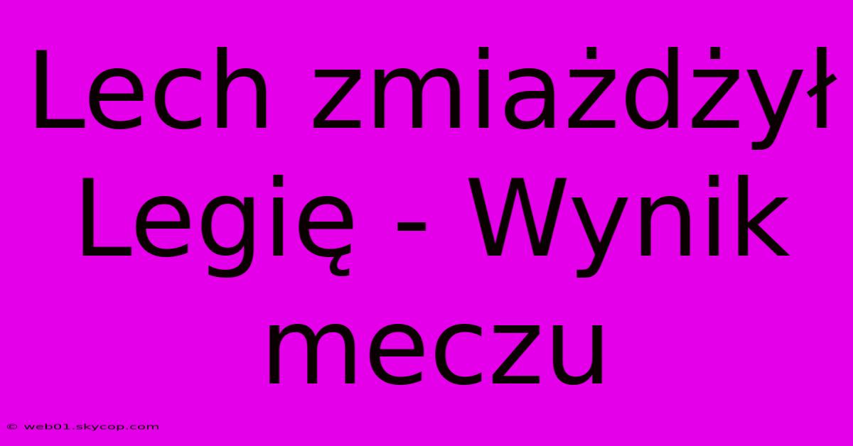 Lech Zmiażdżył Legię - Wynik Meczu