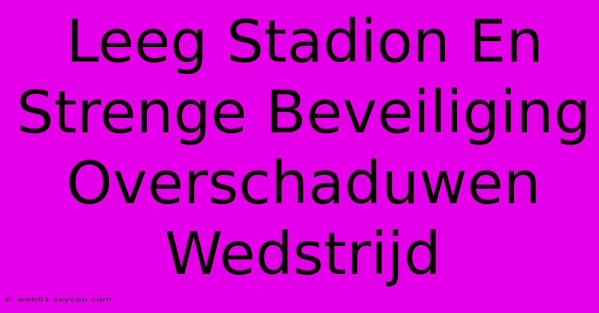 Leeg Stadion En Strenge Beveiliging Overschaduwen Wedstrijd 