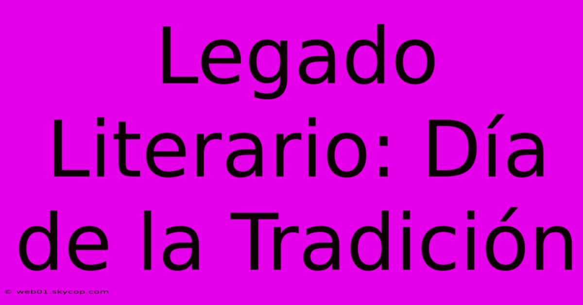 Legado Literario: Día De La Tradición