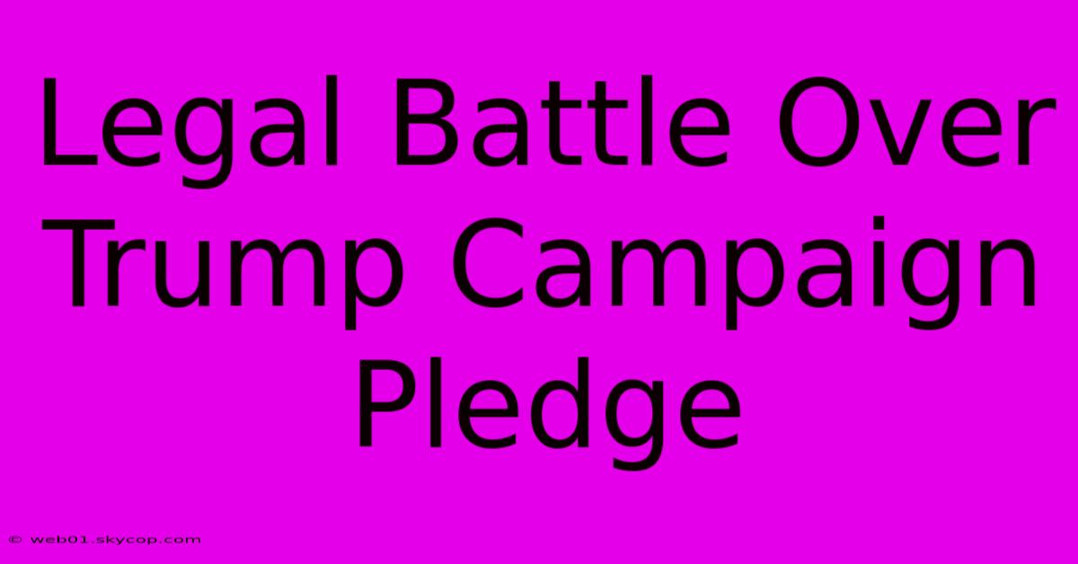 Legal Battle Over Trump Campaign Pledge