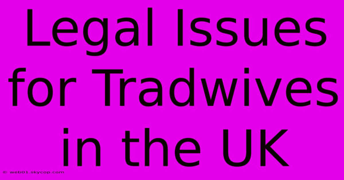 Legal Issues For Tradwives In The UK 