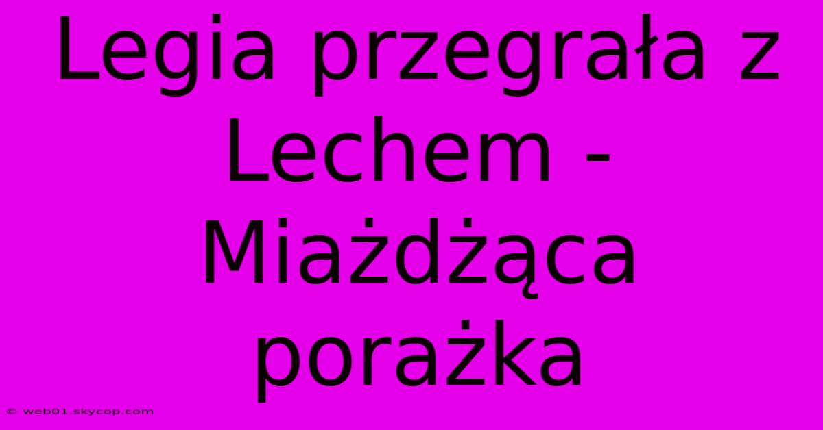 Legia Przegrała Z Lechem - Miażdżąca Porażka