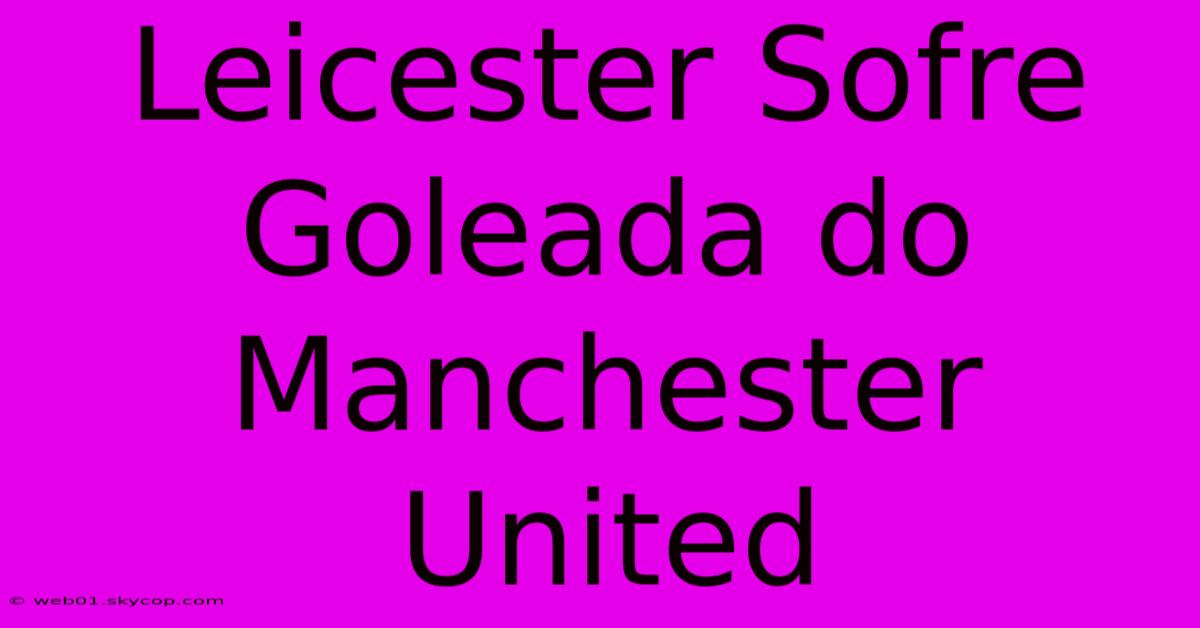 Leicester Sofre Goleada Do Manchester United