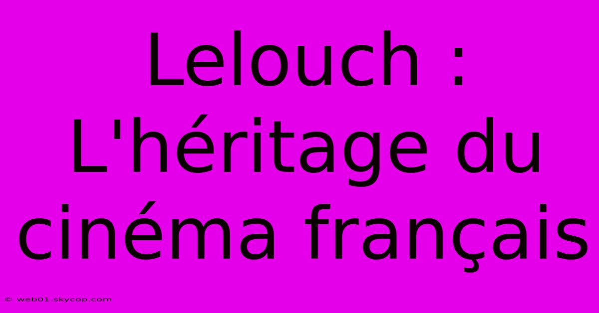 Lelouch : L'héritage Du Cinéma Français