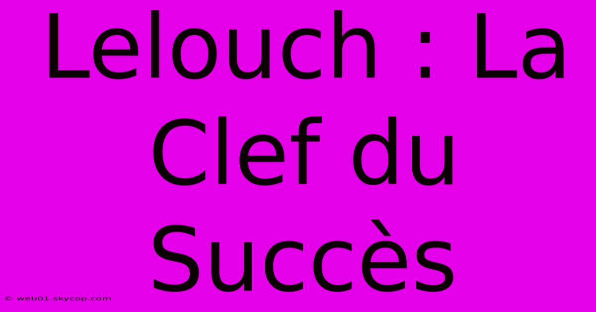 Lelouch : La Clef Du Succès