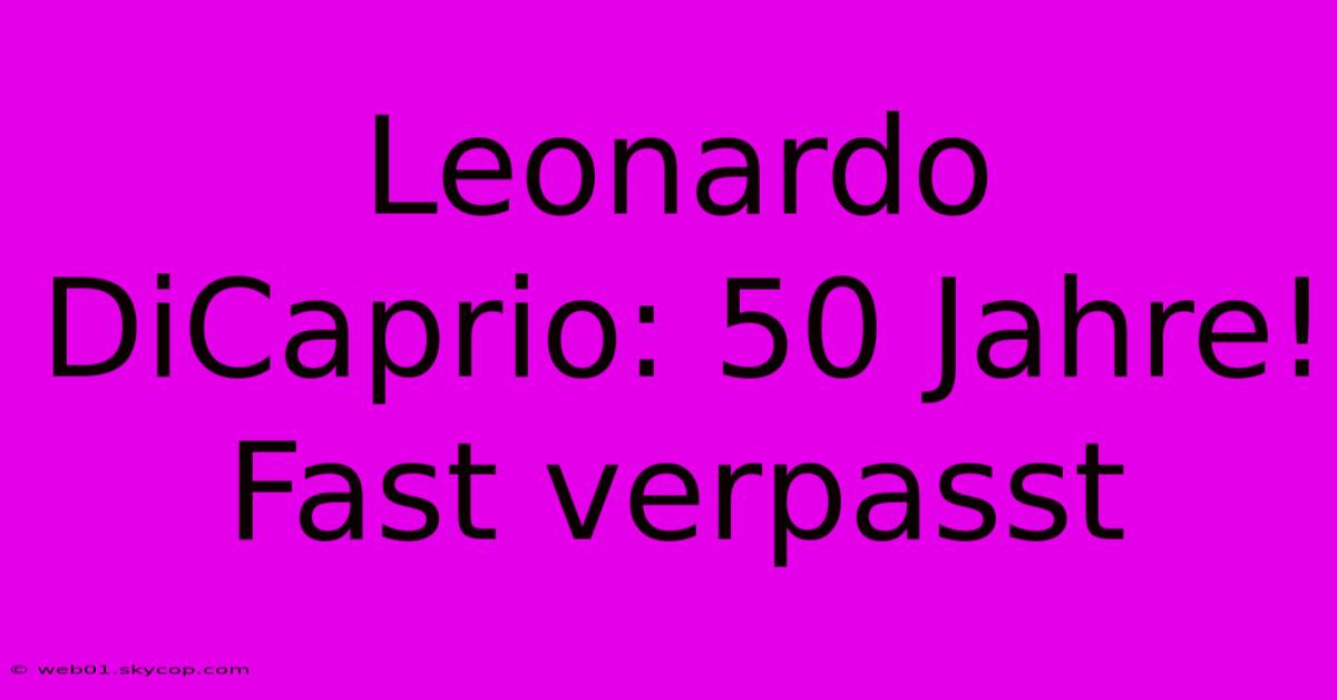 Leonardo DiCaprio: 50 Jahre! Fast Verpasst