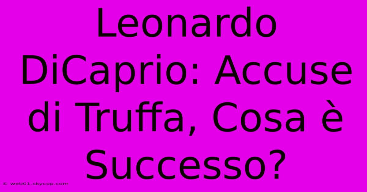 Leonardo DiCaprio: Accuse Di Truffa, Cosa È Successo?