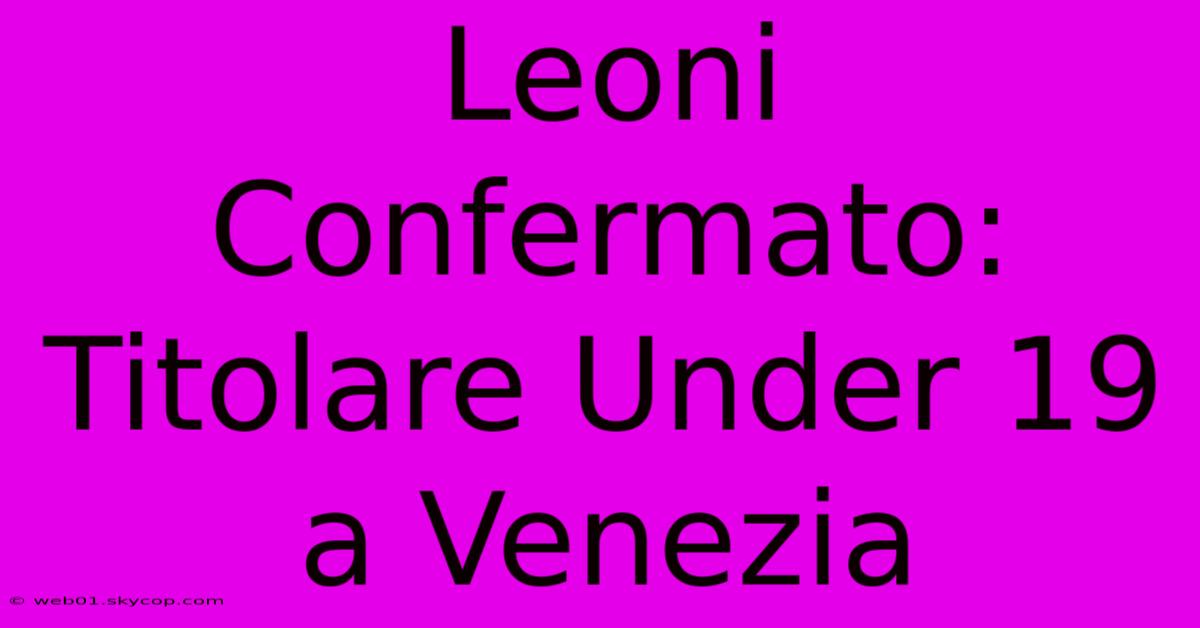 Leoni Confermato: Titolare Under 19 A Venezia