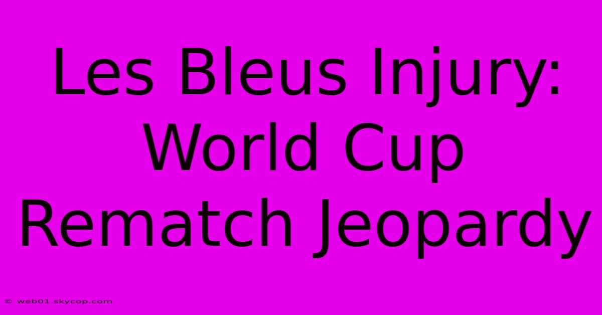 Les Bleus Injury: World Cup Rematch Jeopardy