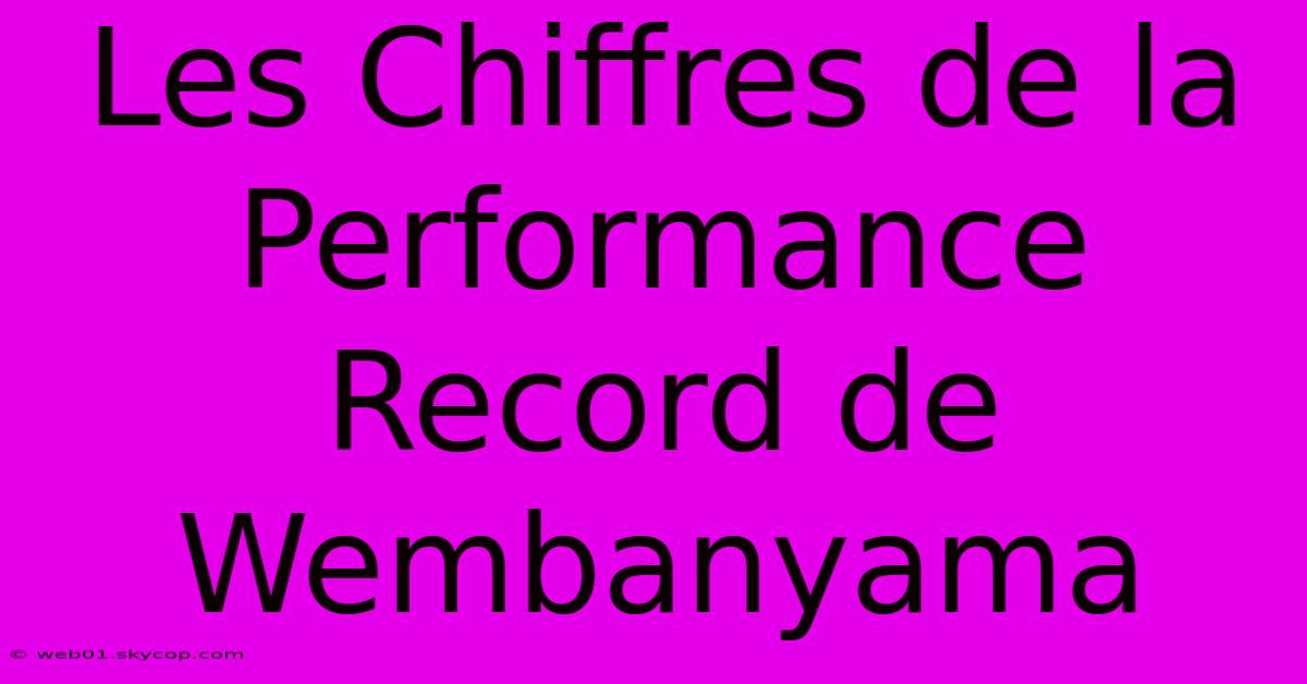 Les Chiffres De La Performance Record De Wembanyama